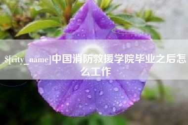 舟山中国消防救援学院毕业之后怎么工作