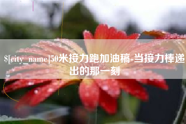 舟山50米接力跑加油稿-当接力棒递出的那一刻