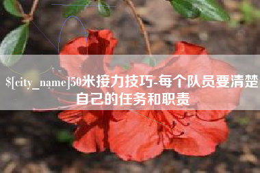 舟山50米接力技巧-每个队员要清楚自己的任务和职责