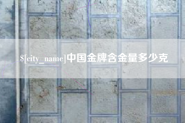 舟山中国金牌含金量多少克