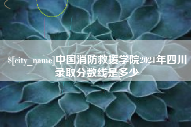 舟山中国消防救援学院2021年四川录取分数线是多少