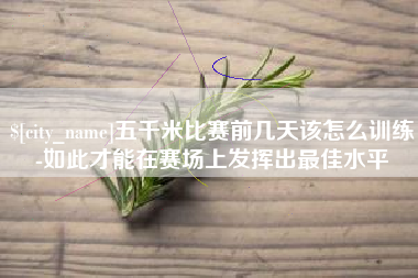 舟山五千米比赛前几天该怎么训练-如此才能在赛场上发挥出最佳水平