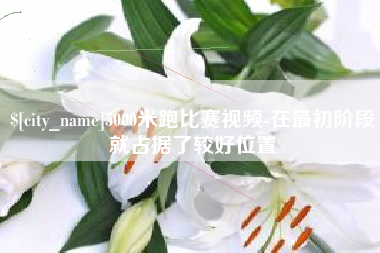 舟山5000米跑比赛视频-在最初阶段就占据了较好位置