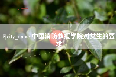 舟山中国消防救援学院对女生的要求