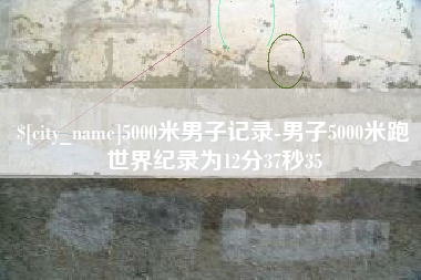 舟山5000米男子记录-男子5000米跑世界纪录为12分37秒35