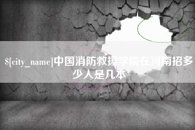 舟山中国消防救援学院在河南招多少人是几本