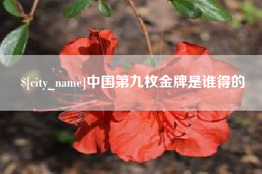 舟山中国第九枚金牌是谁得的