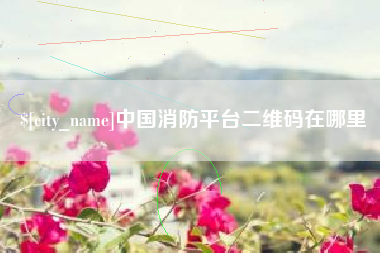 舟山中国消防平台二维码在哪里