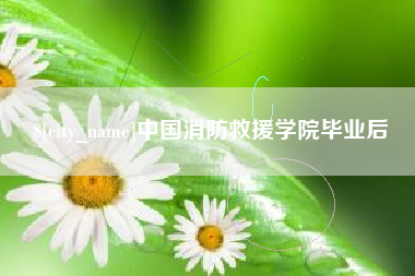 舟山中国消防救援学院毕业后