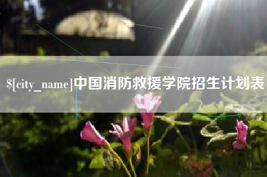 舟山中国消防救援学院招生计划表