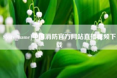 舟山中国消防官方网站直播视频下载