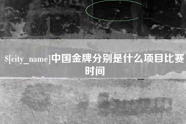 舟山中国金牌分别是什么项目比赛时间